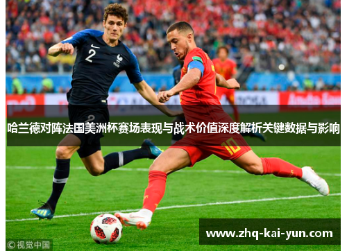 哈兰德对阵法国美洲杯赛场表现与战术价值深度解析关键数据与影响