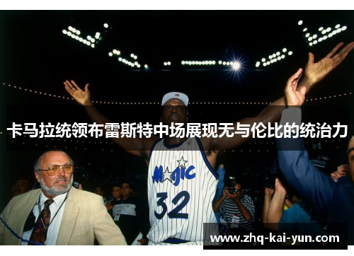 卡马拉统领布雷斯特中场展现无与伦比的统治力