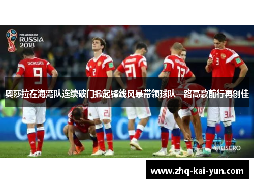 奥莎拉在海湾队连续破门掀起锋线风暴带领球队一路高歌前行再创佳 奥莎拉在海湾队连续破门掀起锋线风暴带领球队一路高歌前行再创佳