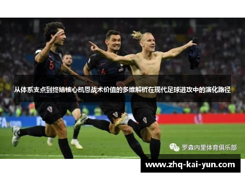 从体系支点到终结核心凯恩战术价值的多维解析在现代足球进攻中的演化路径 从体系支点到终结核心凯恩战术价值的多维解析在现代足球进攻中的演化路径